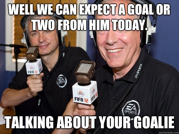 Well we can expect a goal or two from him today. Talking about your goalie  FIFA 12 commentators
