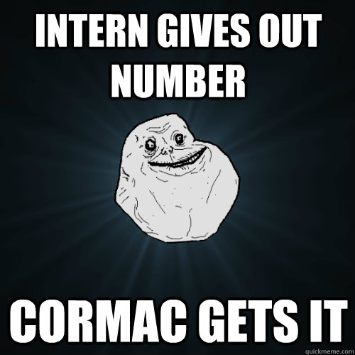 Intern gives out number cormac gets it  Forever Alone