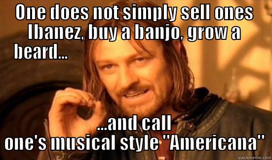ONE DOES NOT SIMPLY SELL ONES IBANEZ, BUY A BANJO, GROW A BEARD...                                                           ...AND CALL ONE'S MUSICAL STYLE 
