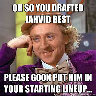Oh so you drafted Jahvid Best Please Goon put him in your starting lineup...  Condescending Wonka