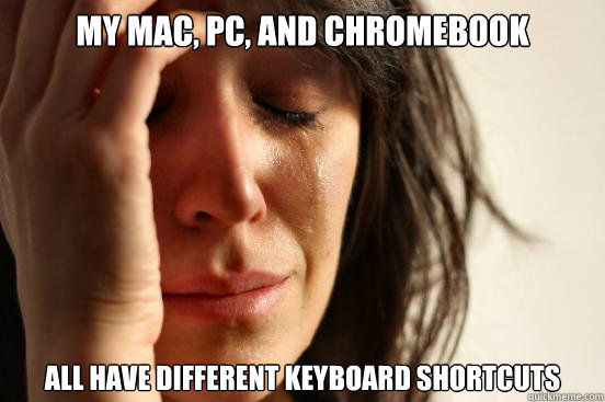 My Mac, PC, and Chromebook all have different keyboard shortcuts - My Mac, PC, and Chromebook all have different keyboard shortcuts  First World Problems