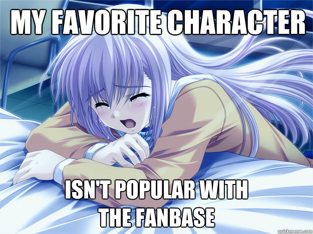 my favorite character isn't popular with
the fanbase  Anime world problems