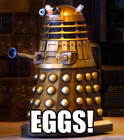  Eggs! -  Eggs!  Generous Dalek