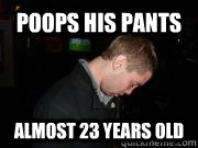 Poops his pants almost 23 years old  Drunk Chuck