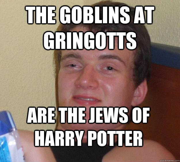 The goblins at Gringotts are the Jews of Harry Potter  10 Guy