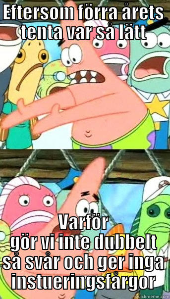 EFTERSOM FÖRRA ÅRETS TENTA VAR SÅ LÄTT VARFÖR GÖR VI INTE DUBBELT SÅ SVÅR OCH GER INGA INSTUERINGSFÅRGOR Push it somewhere else Patrick