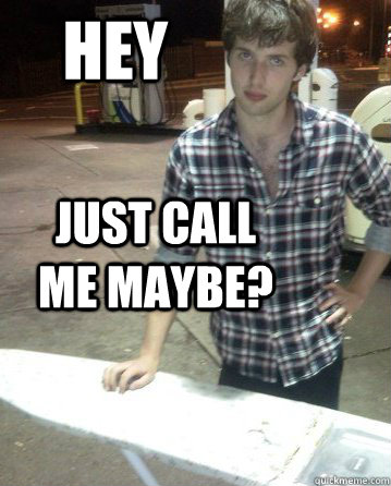 Hey  Just call me maybe?   