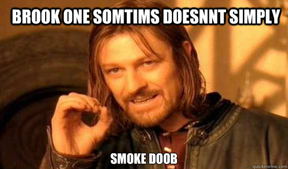 brook one somtims doesnnt simply smoke doob  Lord of The Rings meme