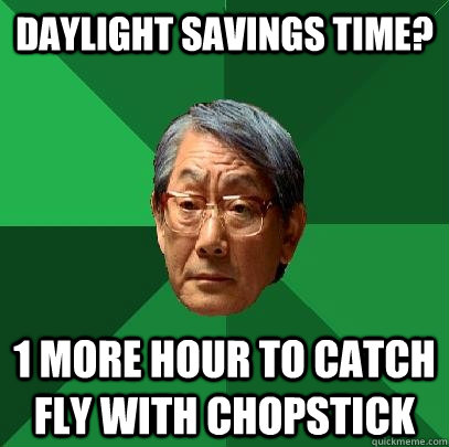 daylight savings time? 1 more hour to catch fly with chopstick  High Expectations Asian Father