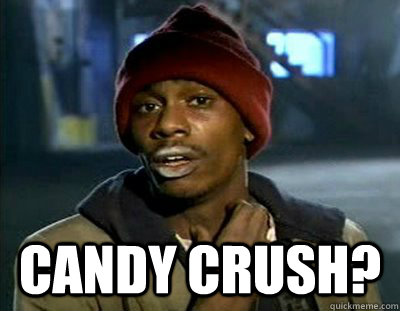  CANDY CRUSH?  Tyrone Biggums