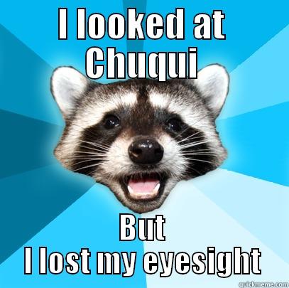 I LOOKED AT CHUQUI BUT I LOST MY EYESIGHT Lame Pun Coon