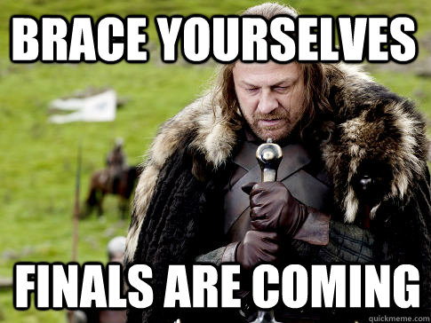 Brace yourselves Finals are coming  Eddard Stark