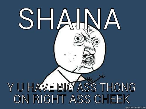 SHAINA Y U HAVE BIG ASS THONG ON RIGHT ASS CHEEK Y U No