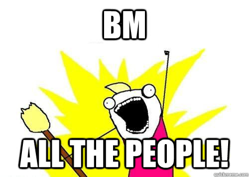BM  all the people!  ALL THE