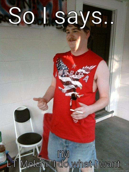 SO I SAYS.. I'M LT MELCHI..I DO WHAT I WANT Redneck Randal