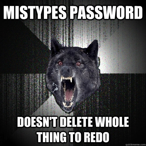 Mistypes Password Doesn't delete whole thing to Redo  Insanity Wolf