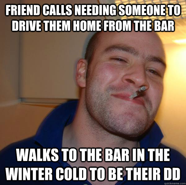 Friend calls needing someone to drive them home from the bar Walks to the bar in the winter cold to be their DD - Friend calls needing someone to drive them home from the bar Walks to the bar in the winter cold to be their DD  Misc