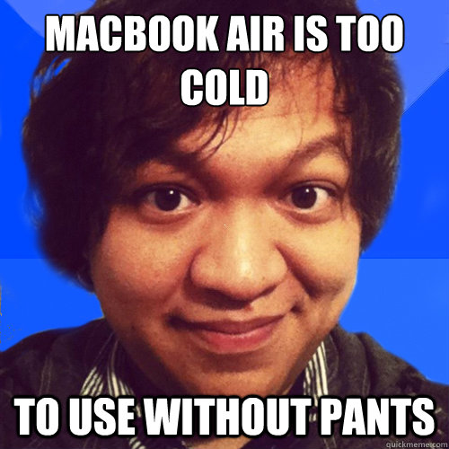 MacBook Air is too cold to use without pants  