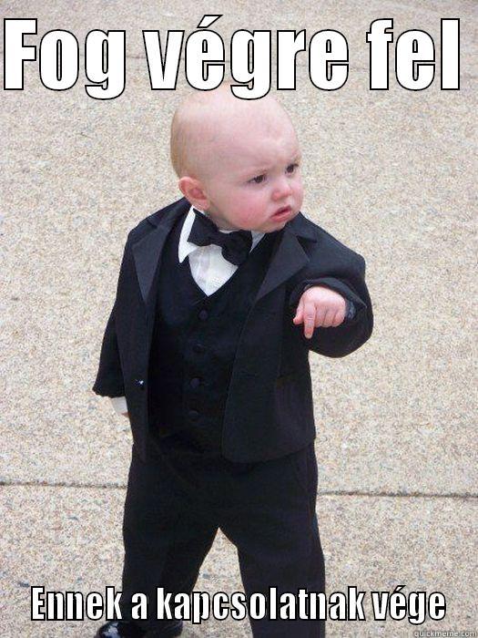 FOG VÉGRE FEL   ENNEK A KAPCSOLATNAK VÉGE Baby Godfather