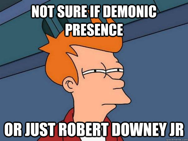 Not sure if demonic presence Or just robert downey jr  Futurama Fry