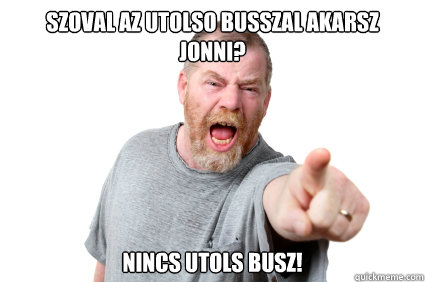 Szoval az utolso busszal akarsz jonni? NINCS UTOLSÓ BUSZ!  Abusive Dad