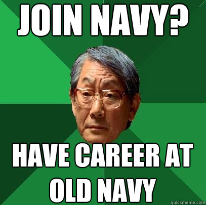 join navy? have career at old navy  High Expectations Asian Father