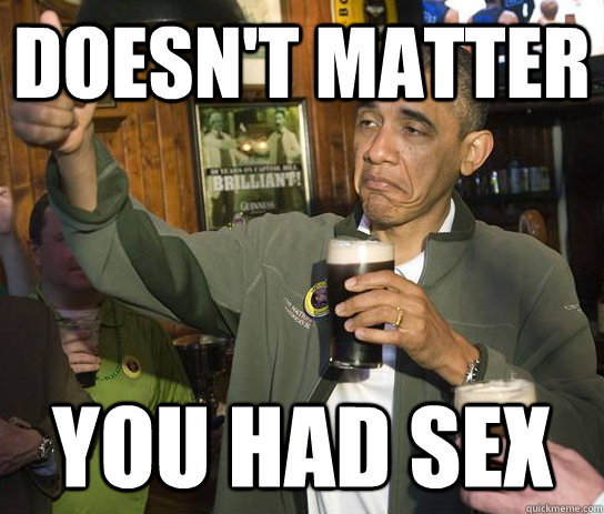 Doesn't matter You had sex  Approving Obama