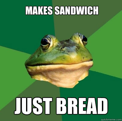 makes sandwich just bread  Foul Bachelor Frog