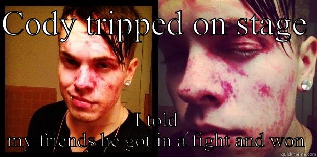 CODY TRIPPED ON STAGE  I TOLD MY FRIENDS HE GOT IN A FIGHT AND WON Misc