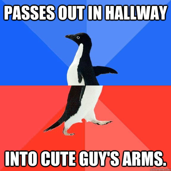 Passes out in hallway Into cute guy's arms. - Passes out in hallway Into cute guy's arms.  Socially Awkward Awesome Penguin