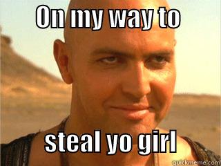        ON MY WAY TO                     STEAL YO GIRL         Misc