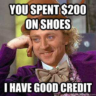 You Spent $200 on shoes i have good credit  Condescending Wonka