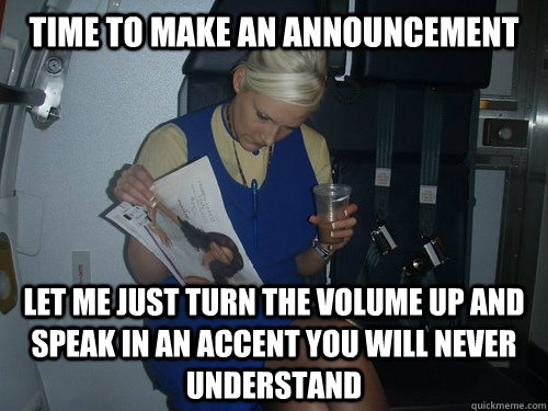 time to make an announcement let me just turn the volume up and speak in an accent you will never understand  Caring Cabin Crew