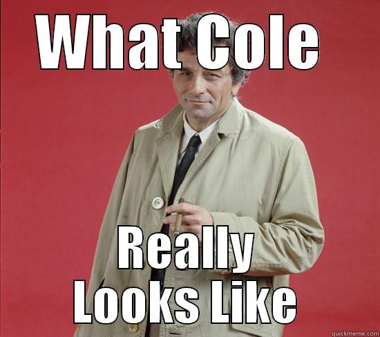 WHAT COLE  REALLY LOOKS LIKE Misc