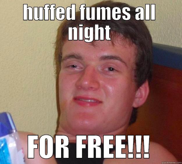 HUFFED FUMES ALL NIGHT FOR FREE!!! 10 Guy