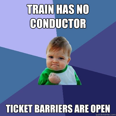 Train has no conductor Ticket Barriers are open  Success Kid