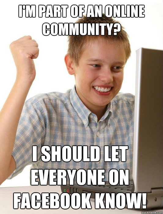 i'm part of an online community? i should let everyone on facebook know!  First Day on the Internet Kid