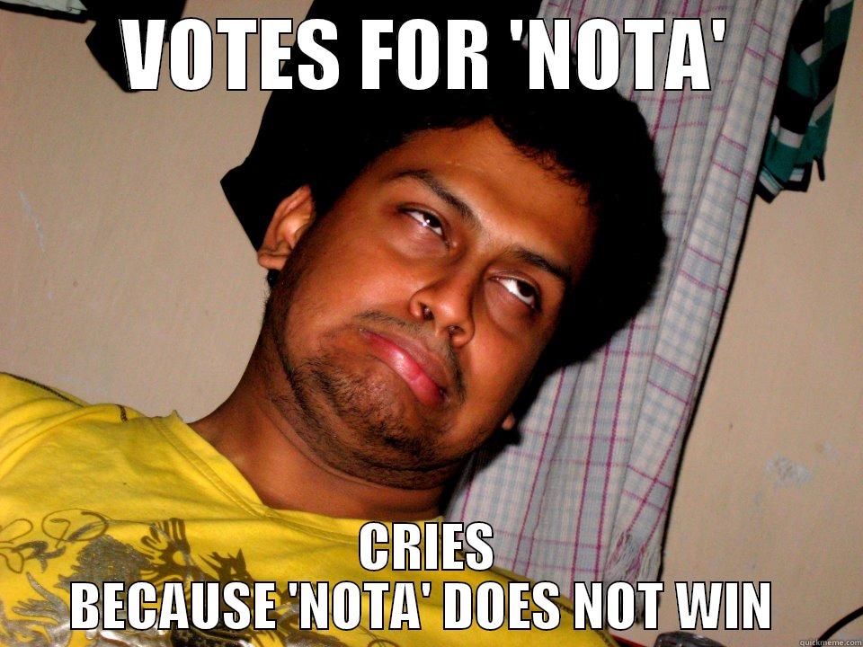 the dumb gets dumber - VOTES FOR 'NOTA' CRIES BECAUSE 'NOTA' DOES NOT WIN  Misc