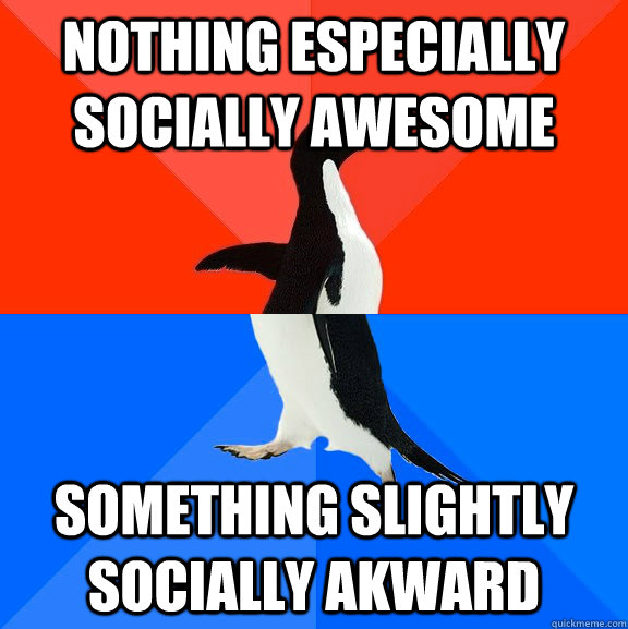 nothing especially socially awesome something slightly socially akward  Socially Awesome Awkward Penguin