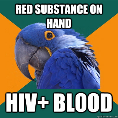 Red substance on hand HIV+ Blood  Paranoid Parrot