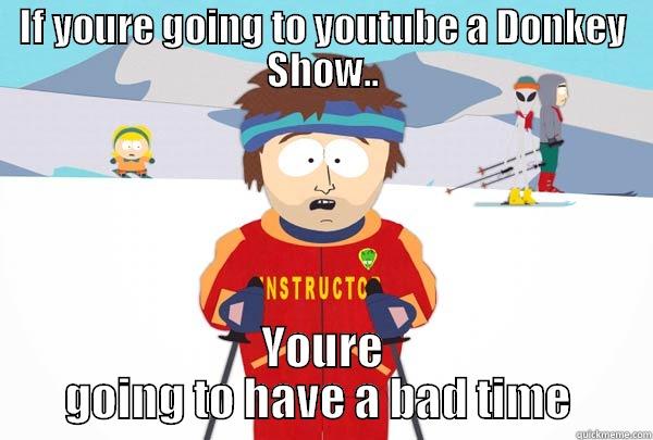 IF YOURE GOING TO YOUTUBE A DONKEY SHOW.. YOURE GOING TO HAVE A BAD TIME  Super Cool Ski Instructor