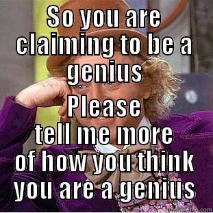 SO YOU ARE CLAIMING TO BE A GENIUS PLEASE TELL ME MORE OF HOW YOU THINK YOU ARE A GENIUS Creepy Wonka