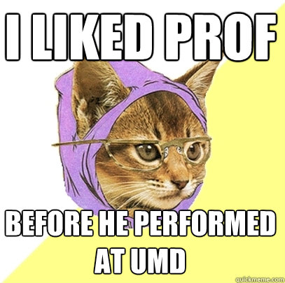 I liked Prof before he performed at UMD  Hipster Kitty