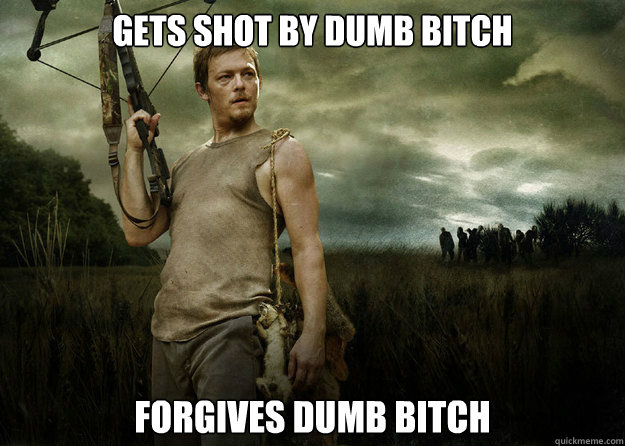 Gets shot by dumb bitch forgives dumb bitch - Gets shot by dumb bitch forgives dumb bitch  Good Guy Daryl