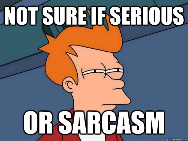 NOT SURE IF SERIOUS OR SARCASM  Not sure if deaf