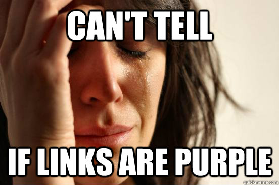 can't tell if links are purple  First World Problems