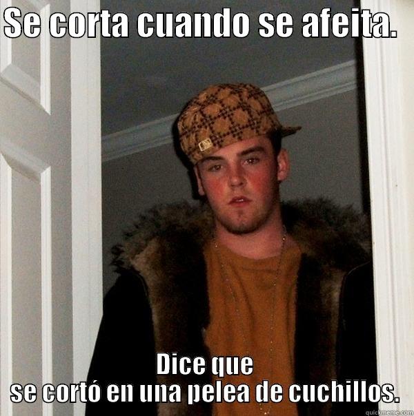 SE CORTA CUANDO SE AFEITA.   DICE QUE SE CORTÓ EN UNA PELEA DE CUCHILLOS. Scumbag Steve