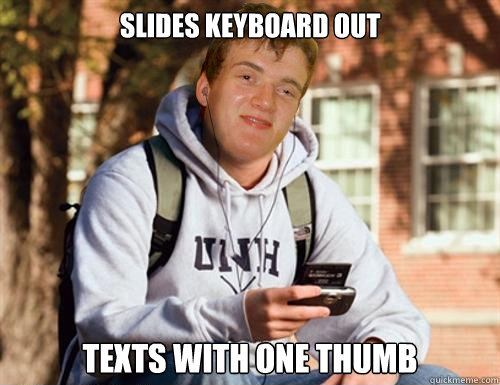 slides keyboard out  texts with one thumb - slides keyboard out  texts with one thumb  Freshman 10 guy