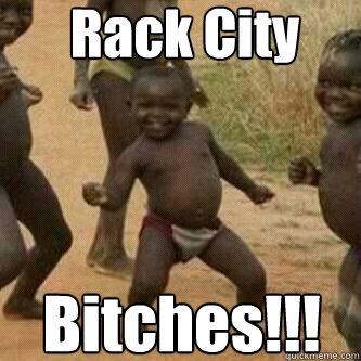 Rack City Bitches!!!  Its friday niggas