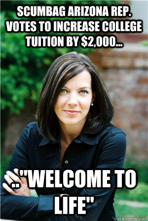 SCUMBAG ARIZONA REP. VOTES TO INCREASE COLLEGE TUITION BY $2,000... ..